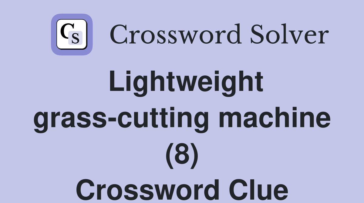 Lightweight grasscutting machine (8) Crossword Clue Answers